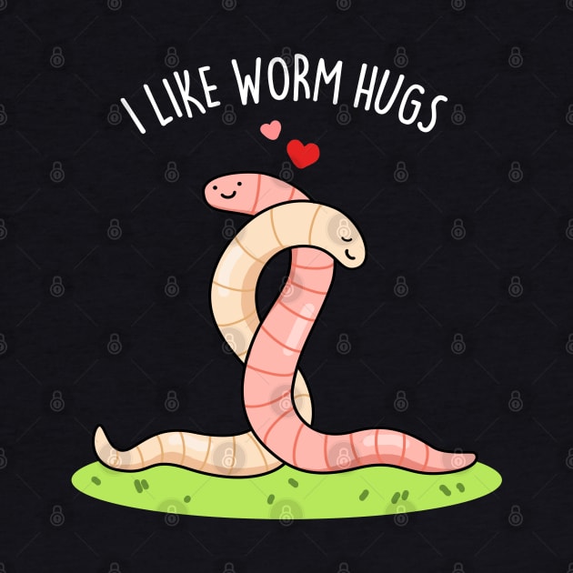 I Like Worm Hugs Cute Warm Worm Pun by punnybone